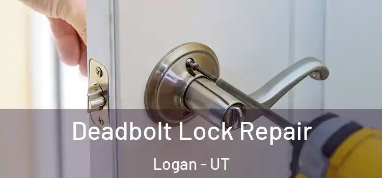 Deadbolt Lock Repair Logan - UT